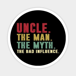 Uncle - The Man - The Myth - The Bad Influence Father's Day Gift Papa Magnet